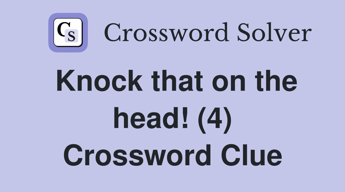 Knock that on the head! (4) Crossword Clue