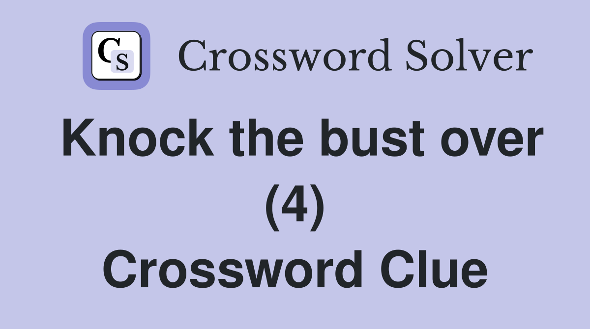 Knock the bust over (4) Crossword Clue