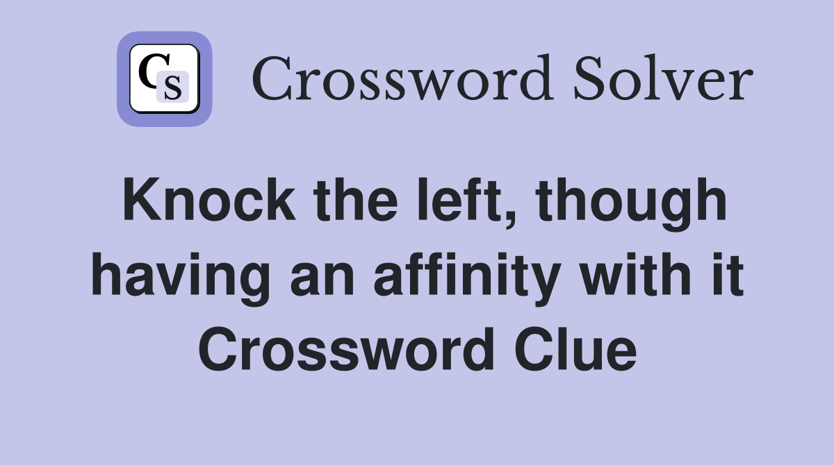 Knock the left, though having an affinity with it Crossword Clue