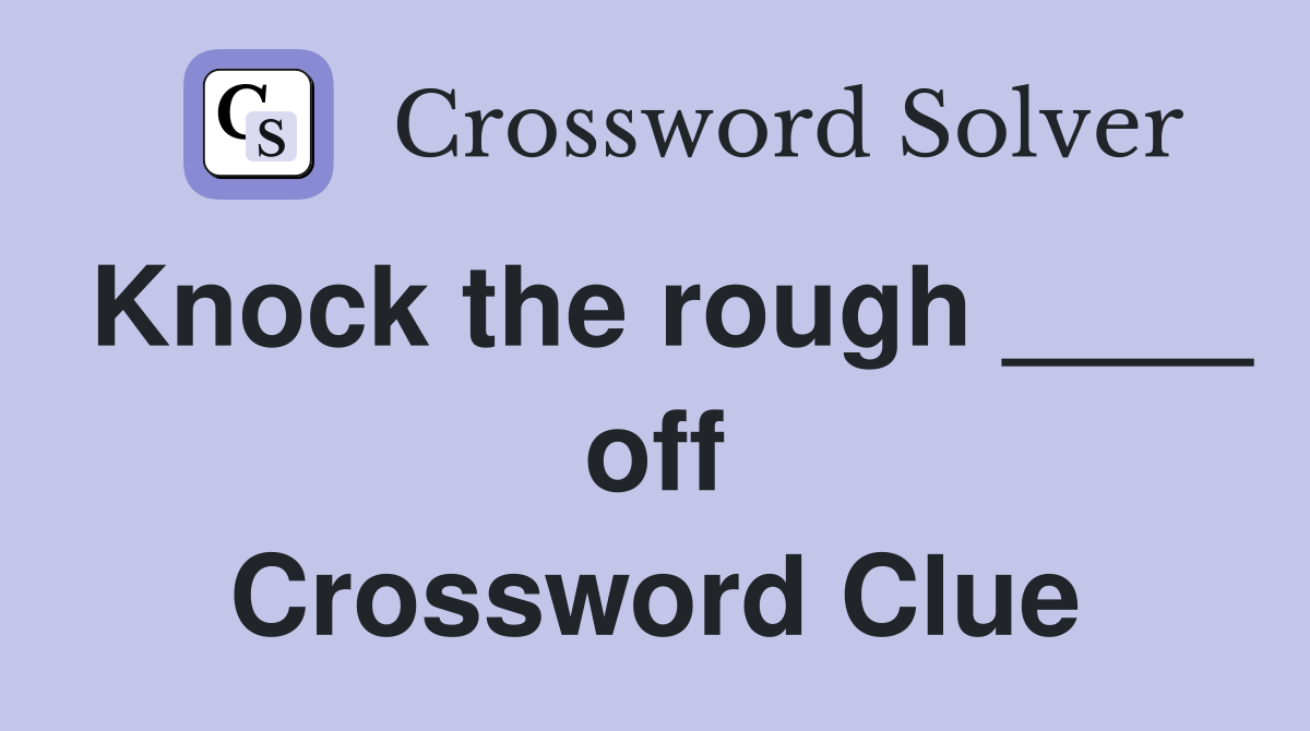 Knock the rough ____ off Crossword Clue