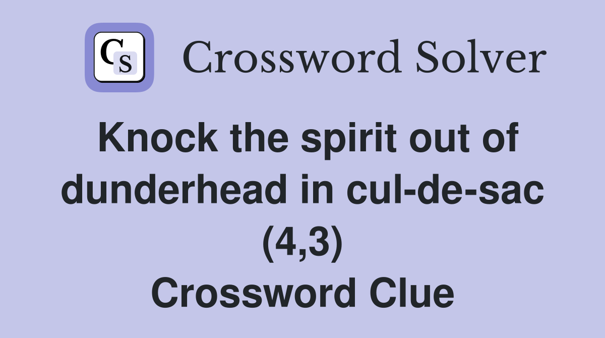 Knock the spirit out of dunderhead in cul-de-sac (4,3) Crossword Clue