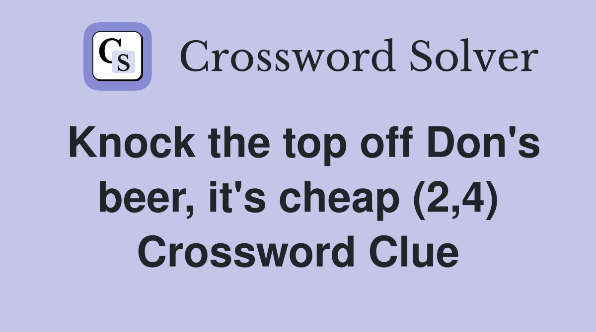 Knock the top off Don's beer, it's cheap (2,4) Crossword Clue