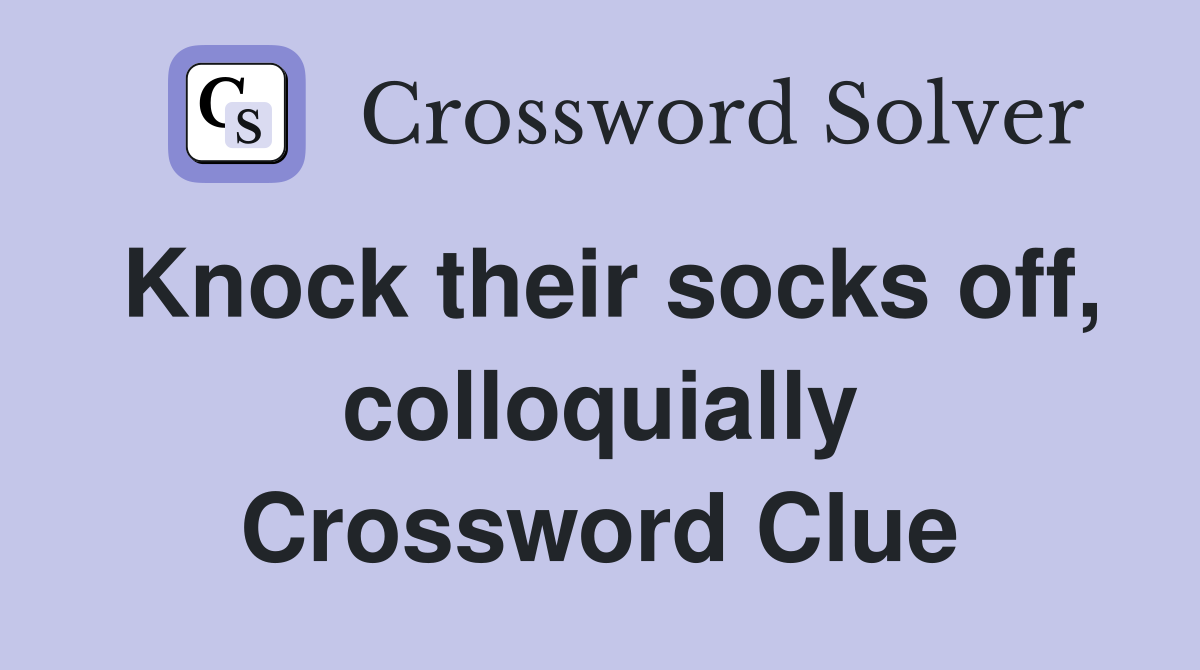 Knock their socks off, colloquially Crossword Clue