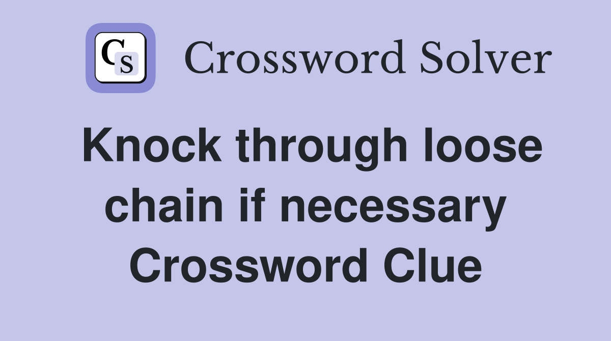 Knock through loose chain if necessary Crossword Clue