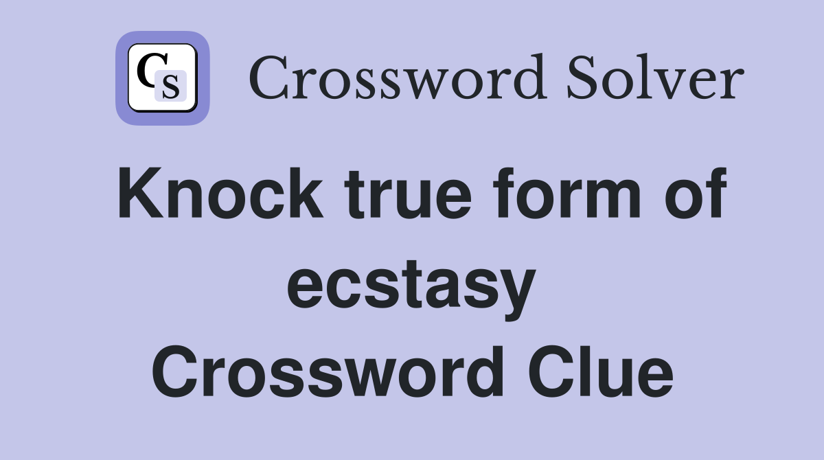 Knock true form of ecstasy Crossword Clue