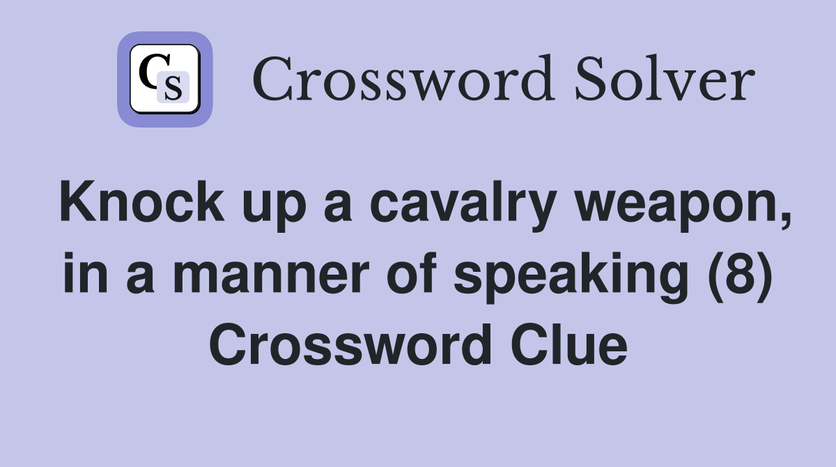 Knock up a cavalry weapon, in a manner of speaking (8) Crossword Clue