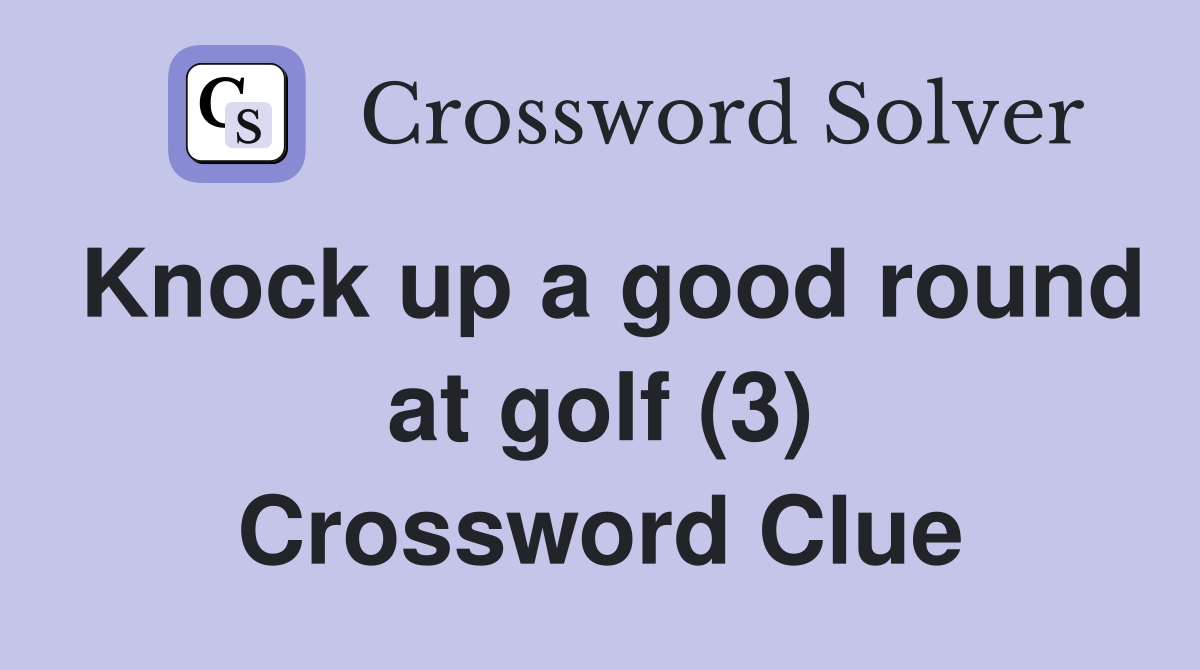 Knock up a good round at golf (3) Crossword Clue