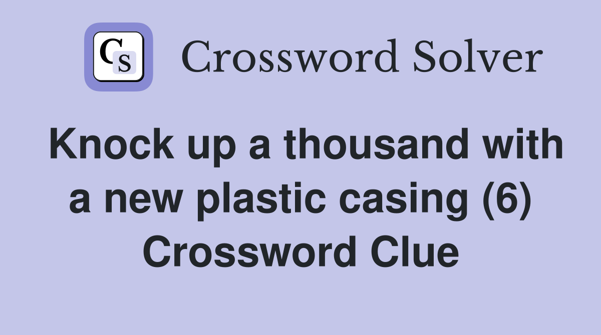 Knock up a thousand with a new plastic casing (6) Crossword Clue