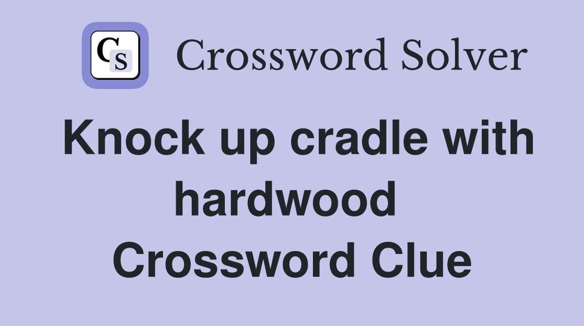 Knock up cradle with hardwood  Crossword Clue