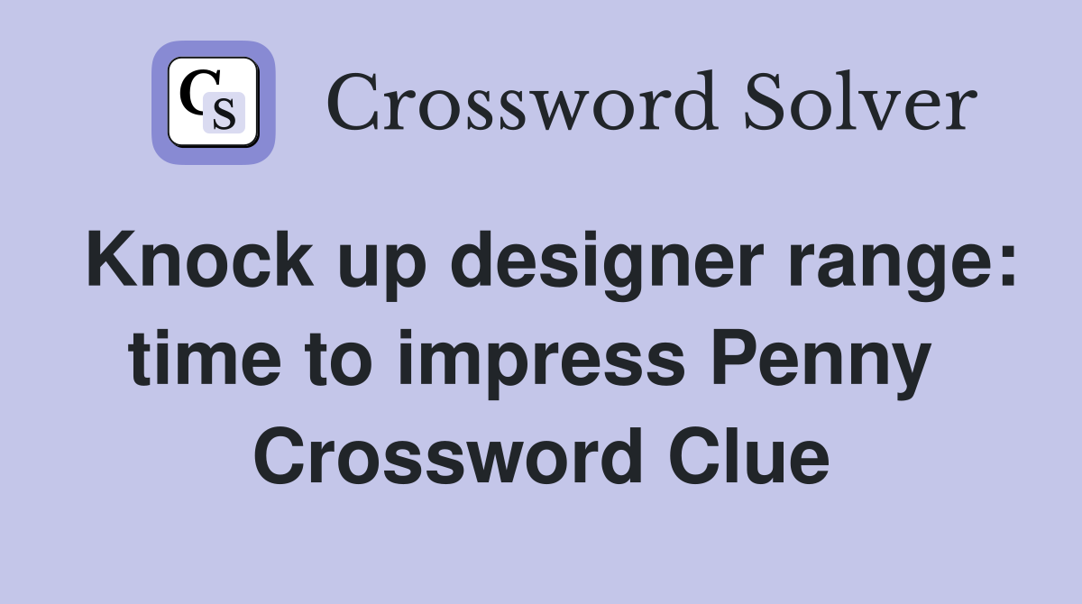 Knock up designer range: time to impress Penny  Crossword Clue