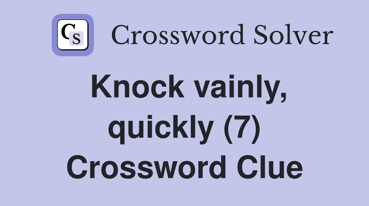 Knock vainly, quickly (7) Crossword Clue