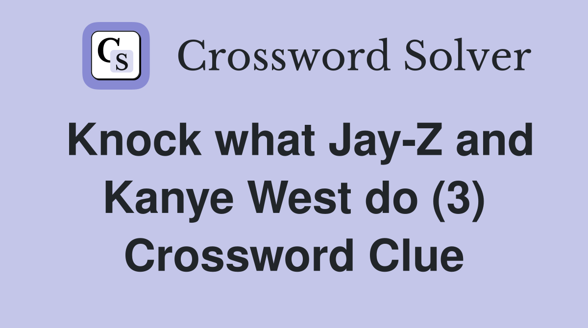 Knock what Jay-Z and Kanye West do (3) Crossword Clue