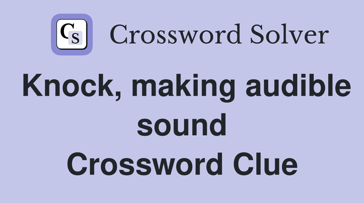 Knock, making audible sound Crossword Clue