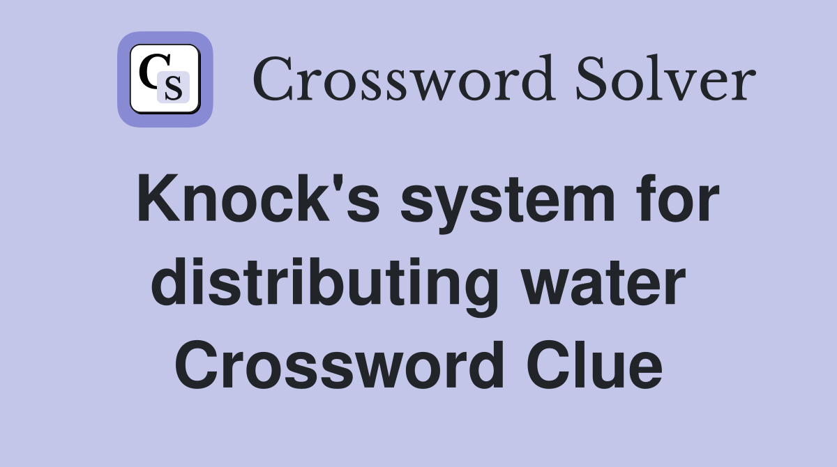 Knock's system for distributing water Crossword Clue