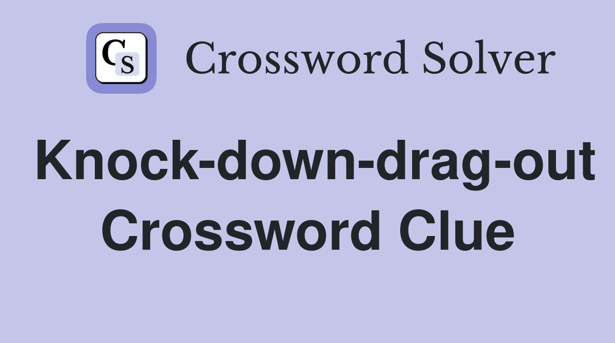 Knock-down-drag-out Crossword Clue