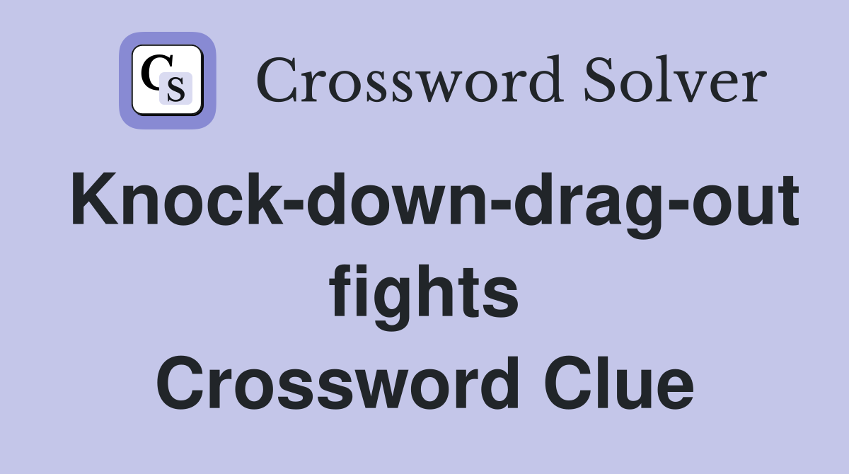 Knock-down-drag-out fights Crossword Clue