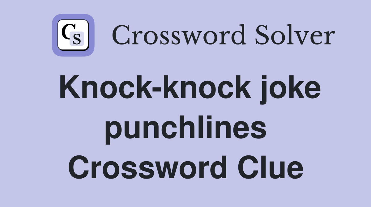 Knock-knock joke punchlines Crossword Clue