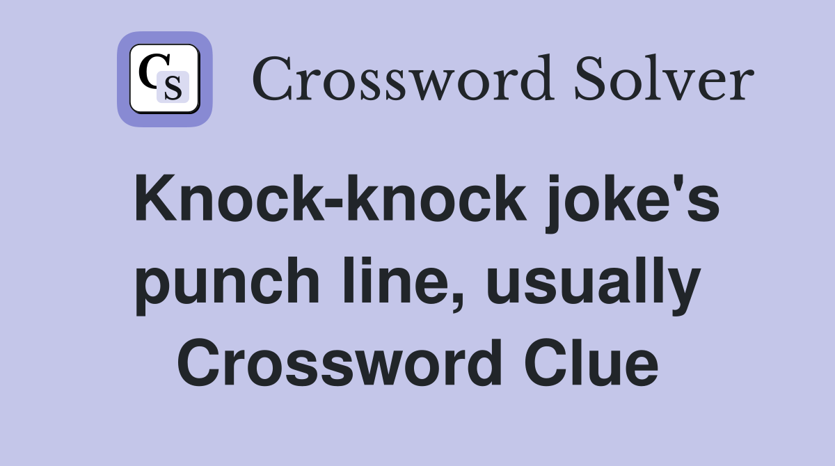Knock-knock joke's punch line, usually Crossword Clue