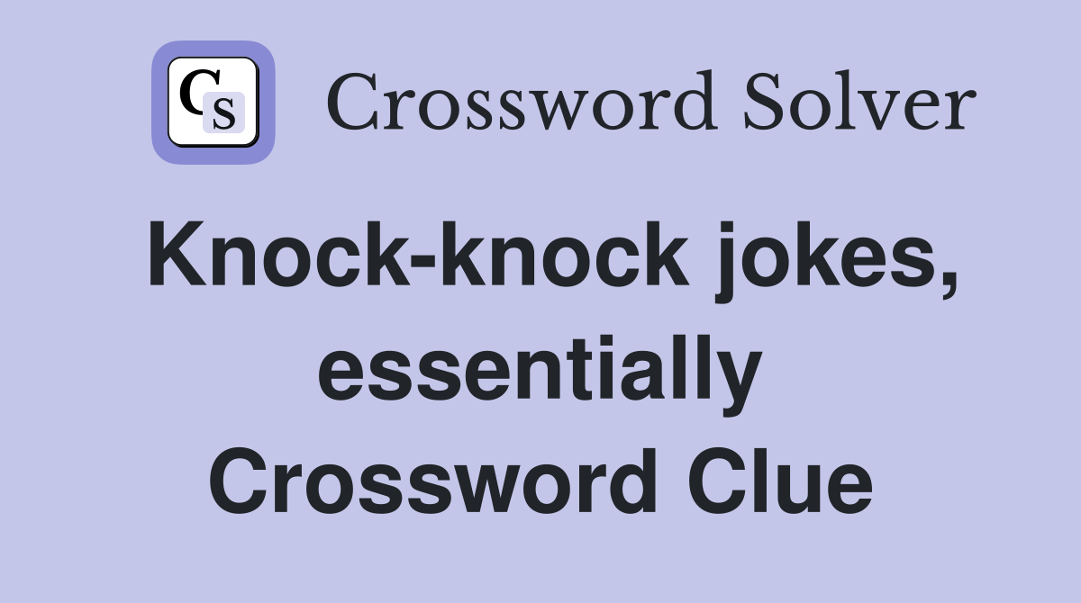 Knock-knock jokes, essentially Crossword Clue