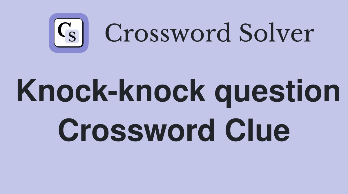 Knock-knock question Crossword Clue