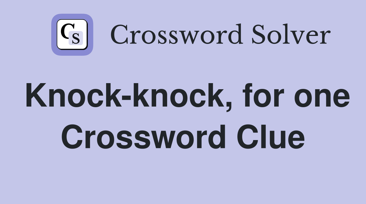 Knock-knock, for one Crossword Clue