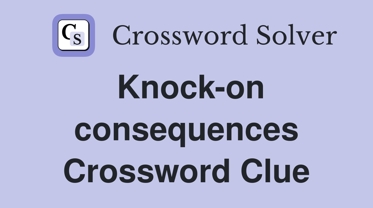 Knock-on consequences Crossword Clue