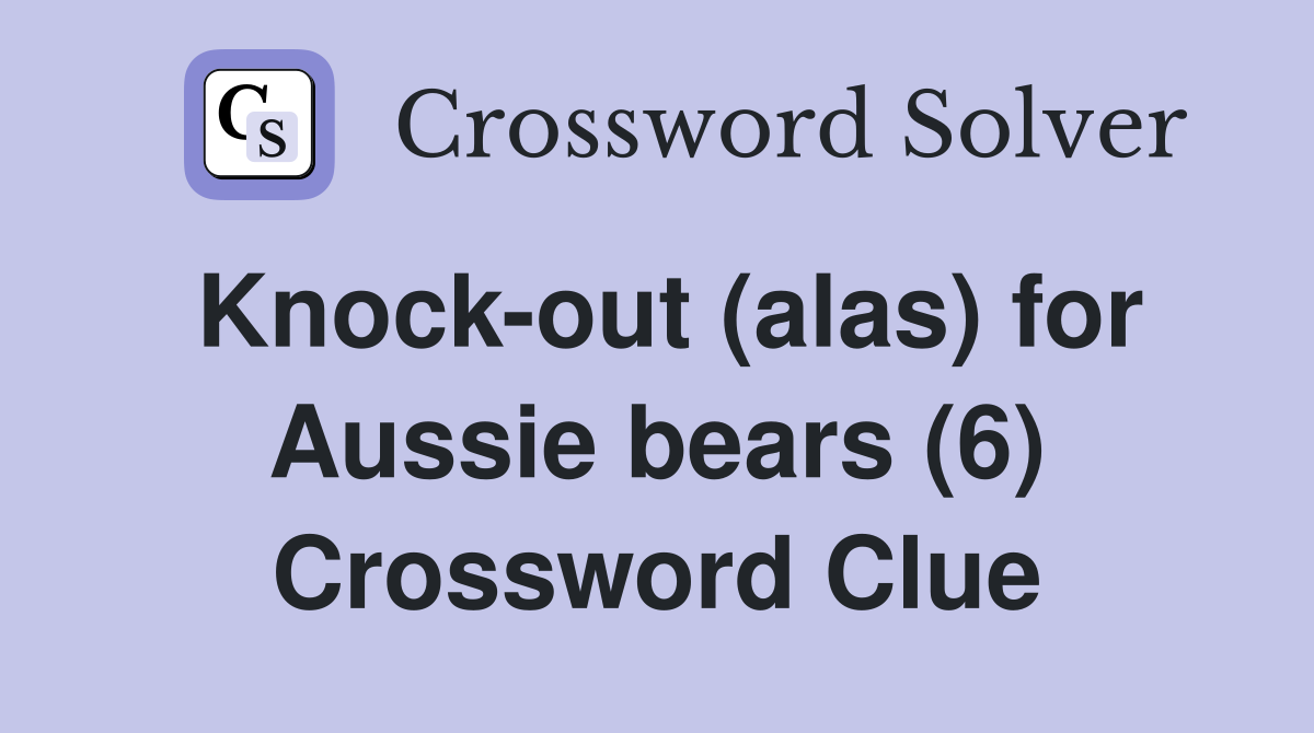 Knock-out (alas) for Aussie bears (6) Crossword Clue