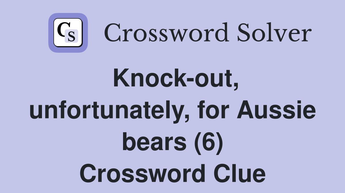 Knock-out, unfortunately, for Aussie bears (6) Crossword Clue