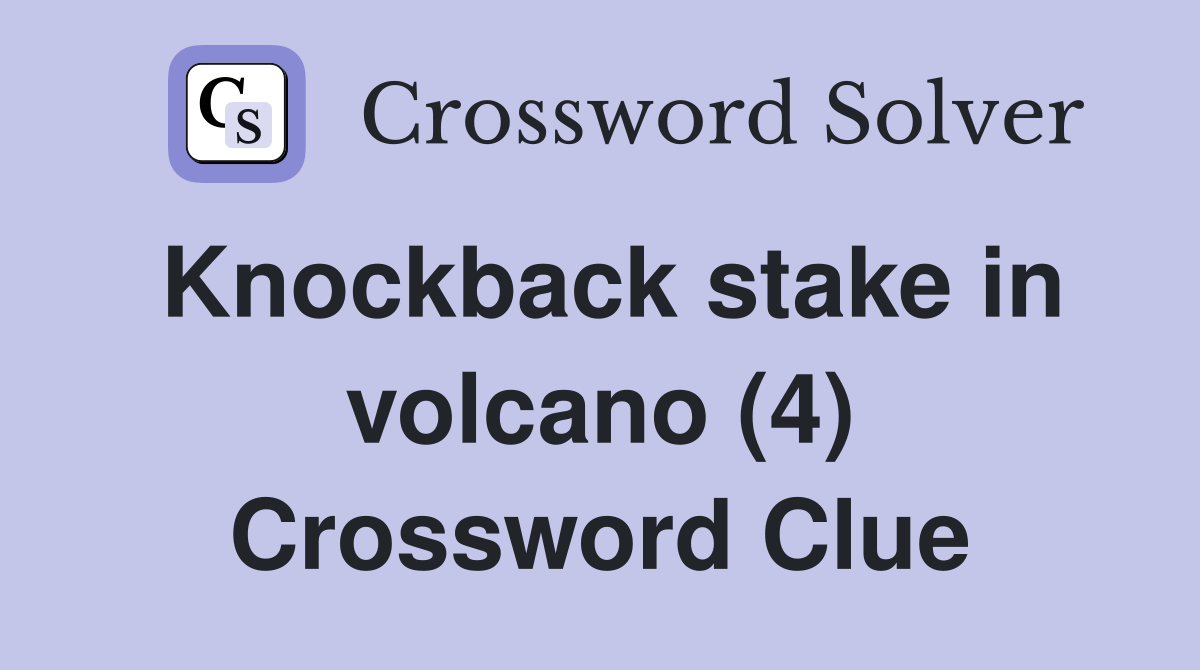 Knockback stake in volcano (4) Crossword Clue
