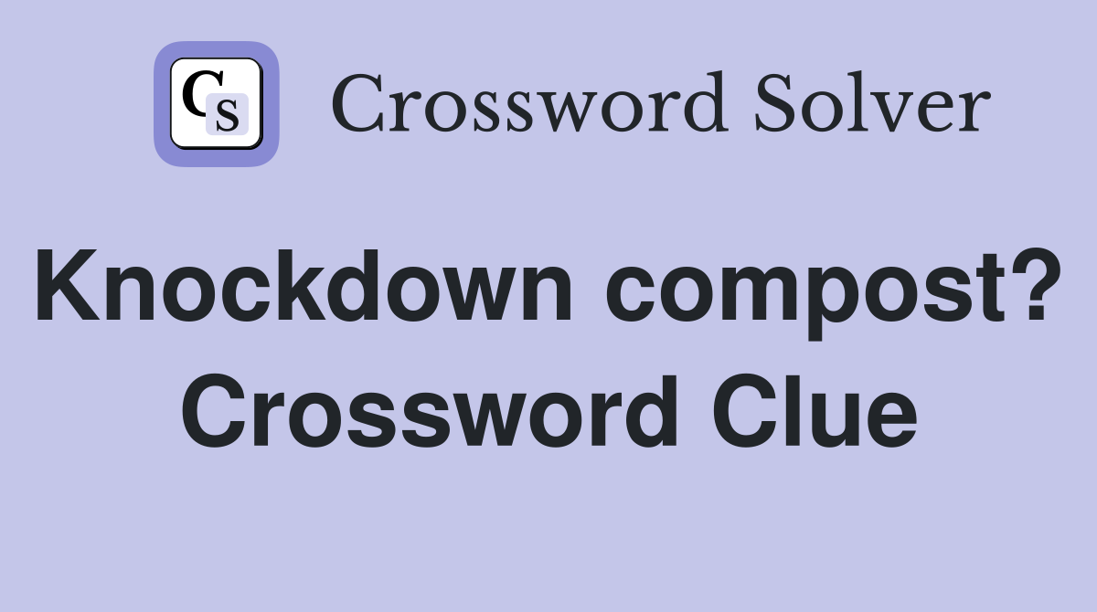 Knockdown compost?  Crossword Clue