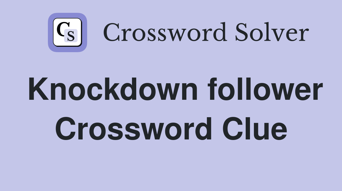 Knockdown follower Crossword Clue