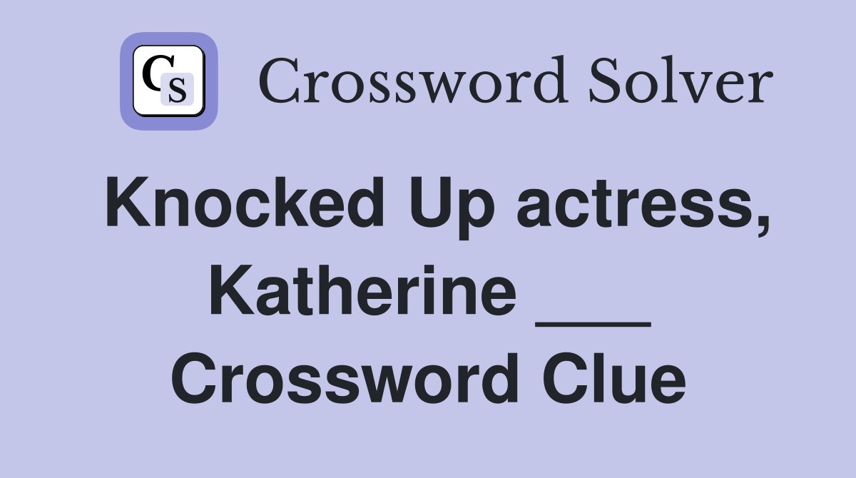 Knocked Up actress, Katherine ___ Crossword Clue