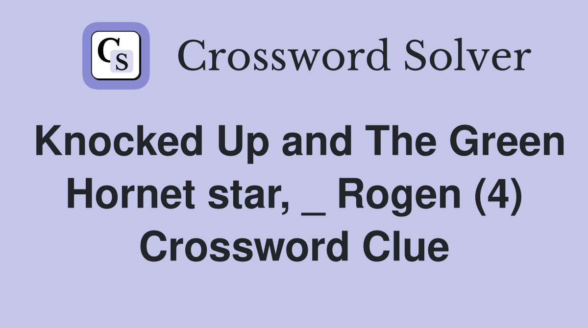 Knocked Up and The Green Hornet star, _ Rogen (4) Crossword Clue