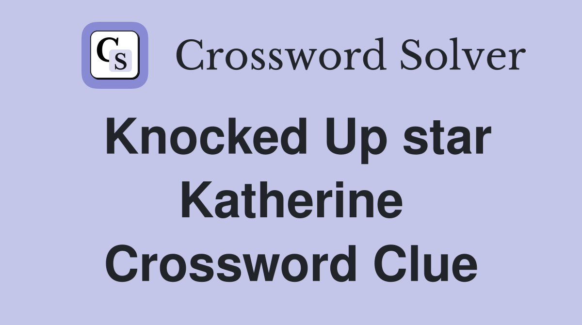 Knocked Up star Katherine Crossword Clue