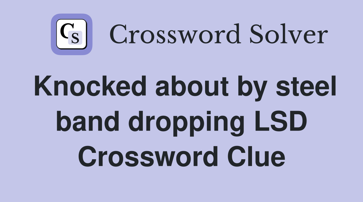 Knocked about by steel band dropping LSD Crossword Clue