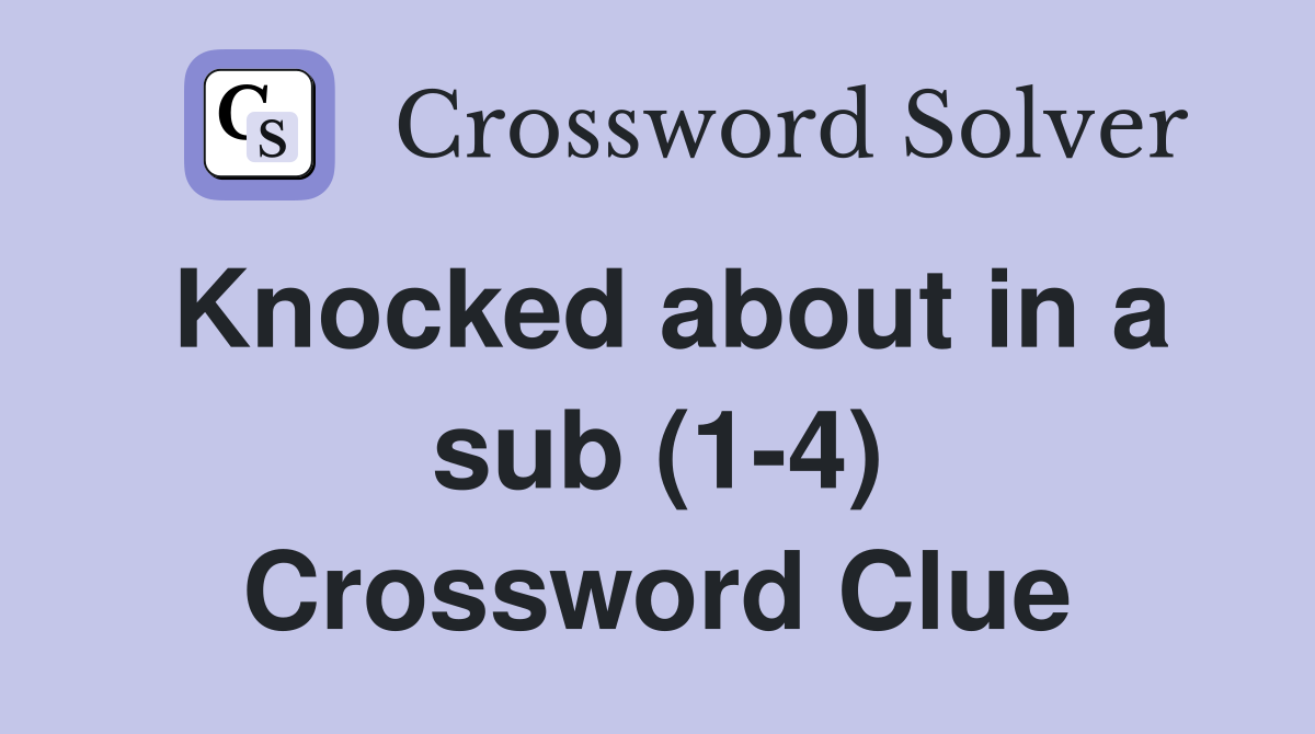 Knocked about in a sub (1-4) Crossword Clue