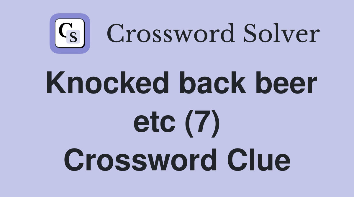 Knocked back beer etc (7) Crossword Clue
