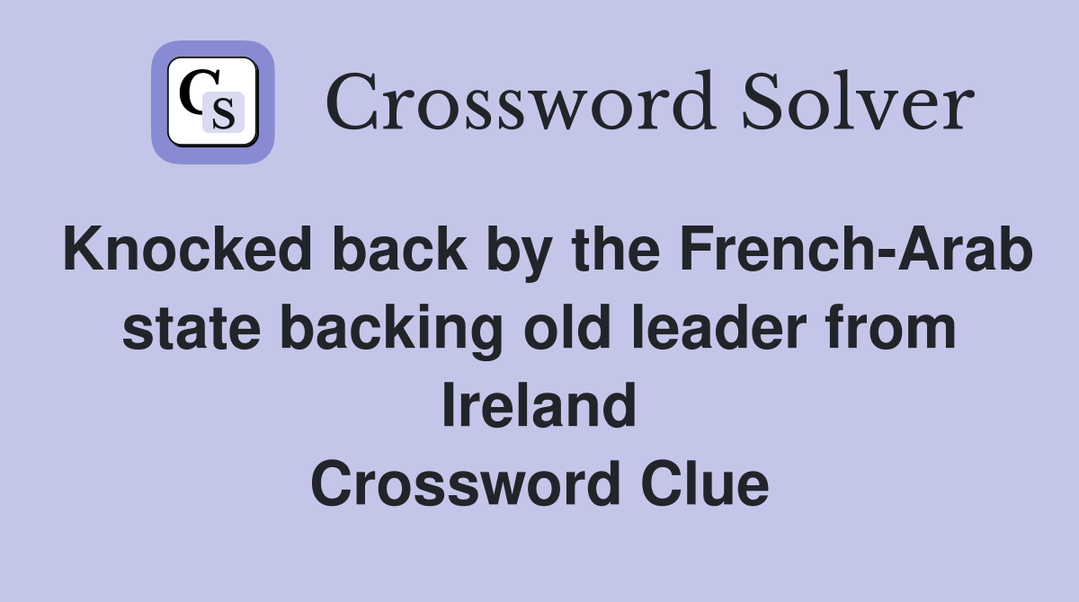 Knocked back by the French-Arab state backing old leader from Ireland Crossword Clue
