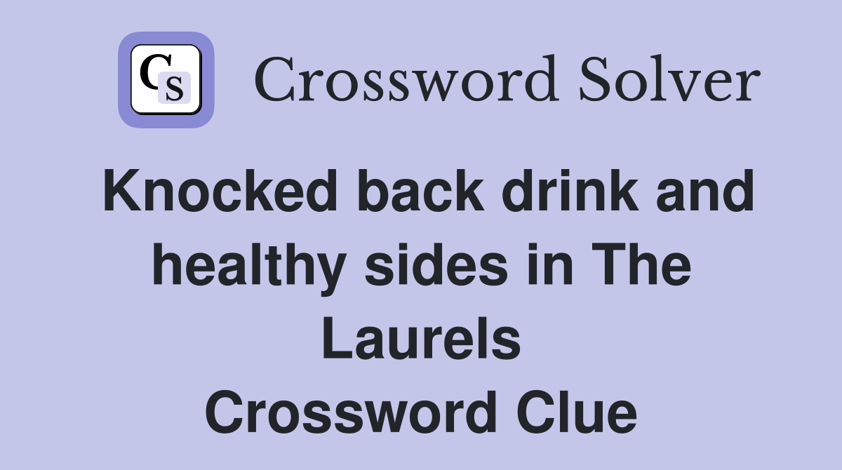 Knocked back drink and healthy sides in The Laurels Crossword Clue