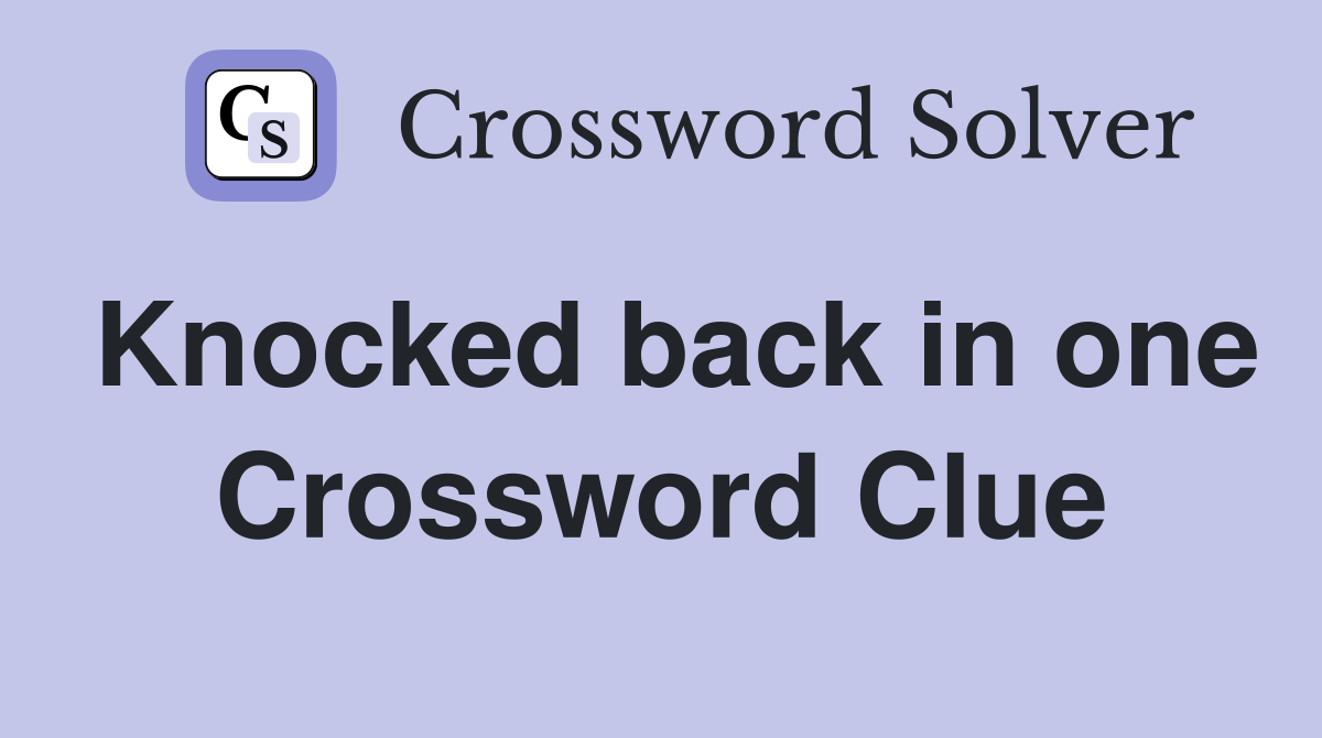 Knocked back in one Crossword Clue