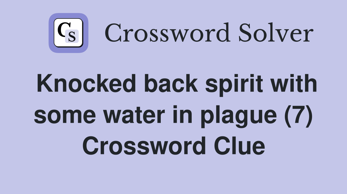 Knocked back spirit with some water in plague (7) Crossword Clue