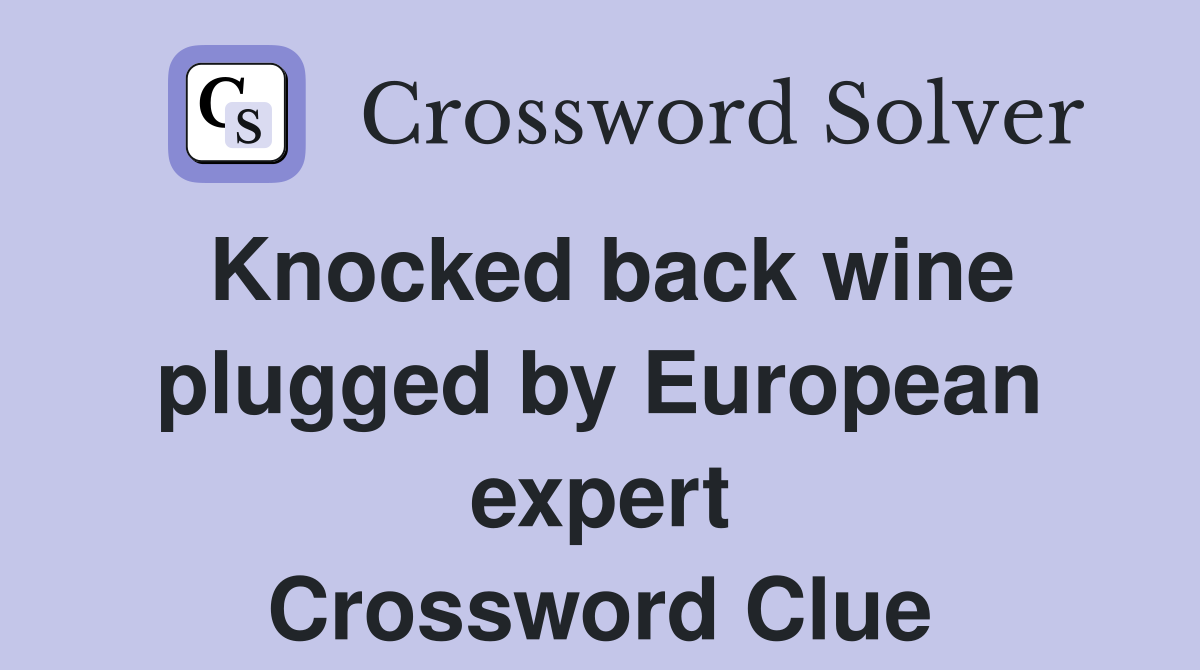 Knocked back wine plugged by European expert Crossword Clue