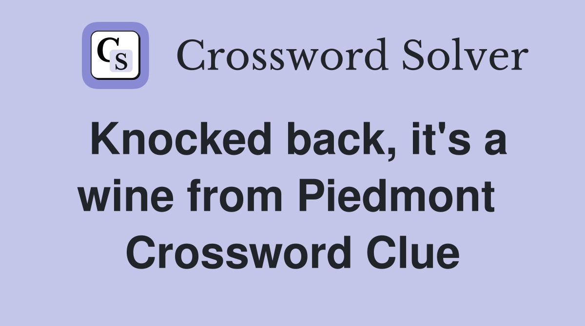 Knocked back, it's a wine from Piedmont  Crossword Clue