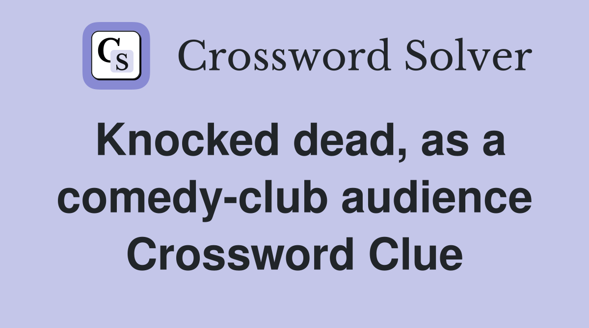 Knocked dead, as a comedy-club audience Crossword Clue