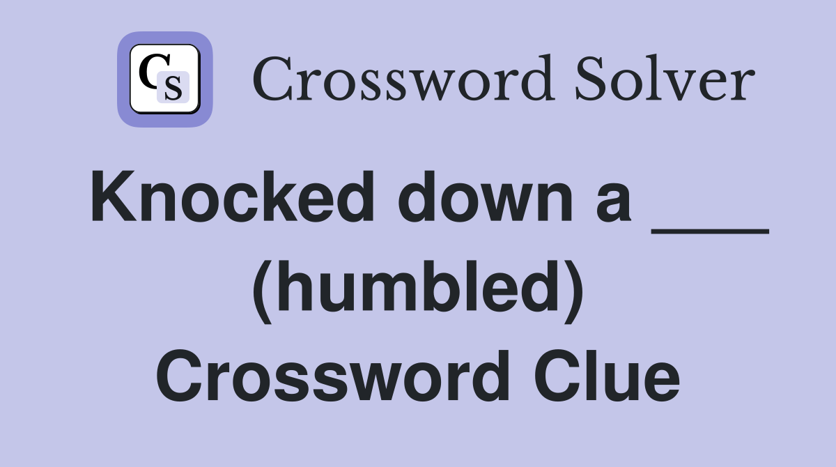 Knocked down a ___ (humbled) Crossword Clue