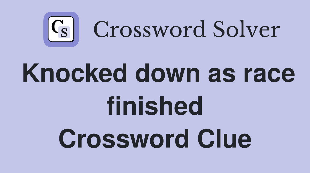 Knocked down as race finished Crossword Clue