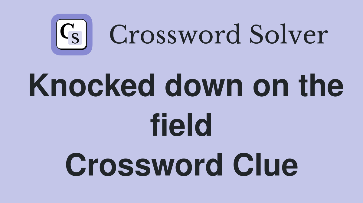 Knocked down on the field Crossword Clue