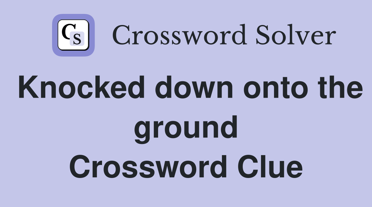 Knocked down onto the ground Crossword Clue