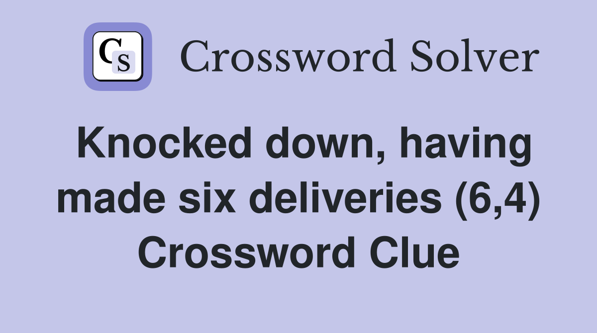 Knocked down, having made six deliveries (6,4) Crossword Clue