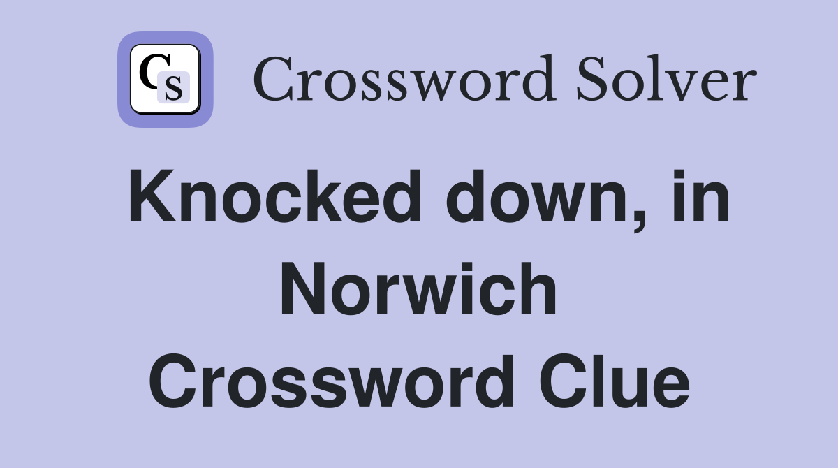 Knocked down, in Norwich Crossword Clue
